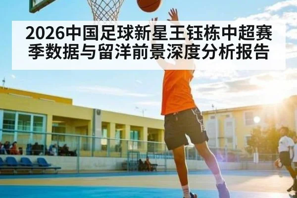 2026中国足球新星王钰栋中超赛季数据与留洋前景深度分析报告